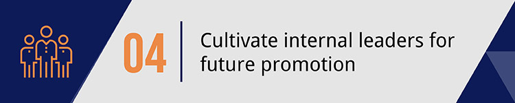 4. Cultivate internal leaders for future promotion. 4. Cultivate internal leaders for future promotion.